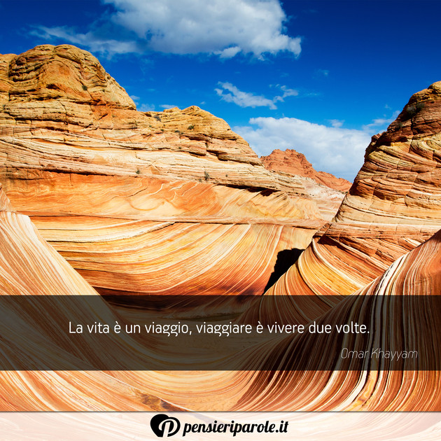 Immagine con frase vita di Omar Khayyam - La vita  un viaggio, viaggiare  vivere due...