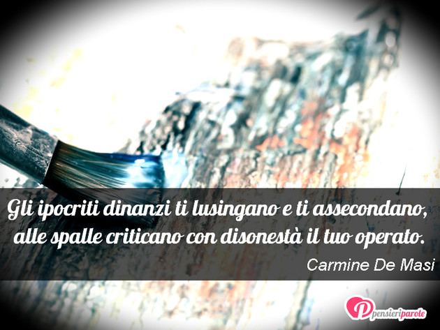 Immagine con frase verit e menzogna di Carmine De Masi - Gli ipocriti dinanzi ti lusingano e ti...