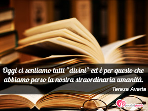 La nostra straordinaria umanità - Immagine con frase di Teresa Averta - Oggi ci sentiamo tutti 