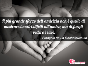 Immagine con frase di Franois de La Rochefoucauld - Il pi grande sforzo dell'amicizia non ...