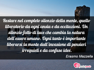Immagine con frase di Erasmo Mazzella - Restare nel completo silenzio della mente...