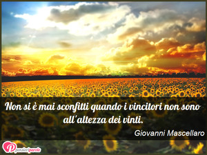 Immagine con frase di Giovanni Mascellaro - Non si  mai sconfitti quando i vincitori non...