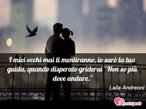 Immagine con frase di Laila Andreoni - I miei occhi mai ti mentiranno, io sar la tua...