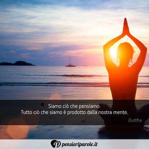 Immagine con frase di Buddha - Siamo ci che pensiamo. Tutto ci che siamo ...