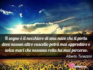 Immagine con frase di Alberto Turazzini - Il sogno  il nocchiero di una nave che ti...