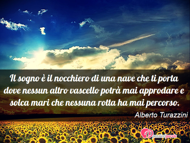Immagine con frase sogno di Alberto Turazzini - Il sogno  il nocchiero di una nave che ti...