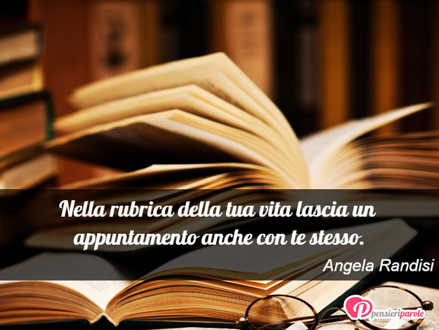 Immagine con frase vita di Angela Randisi - Nella rubrica della tua vita lascia un...