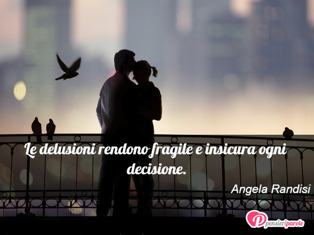Immagine con frase vita di Angela Randisi - Le delusioni rendono fragile e insicura ogni...