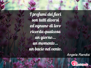 Immagine con frase di Angela Randisi - I profumi dei fiori son tutti diversi ed...